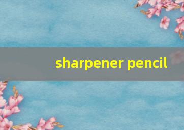 sharpener pencil